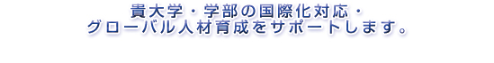 貴大学・学部の国際化対応・グローバル人材育成をサポートします。